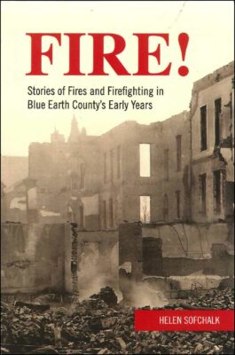 Fire! Stories of Fires and Firefighting in Blue Earth County's Early Years